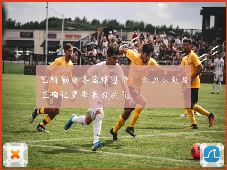 巴特勒分享篮球哲学：全力以赴与正确位置带来好运气