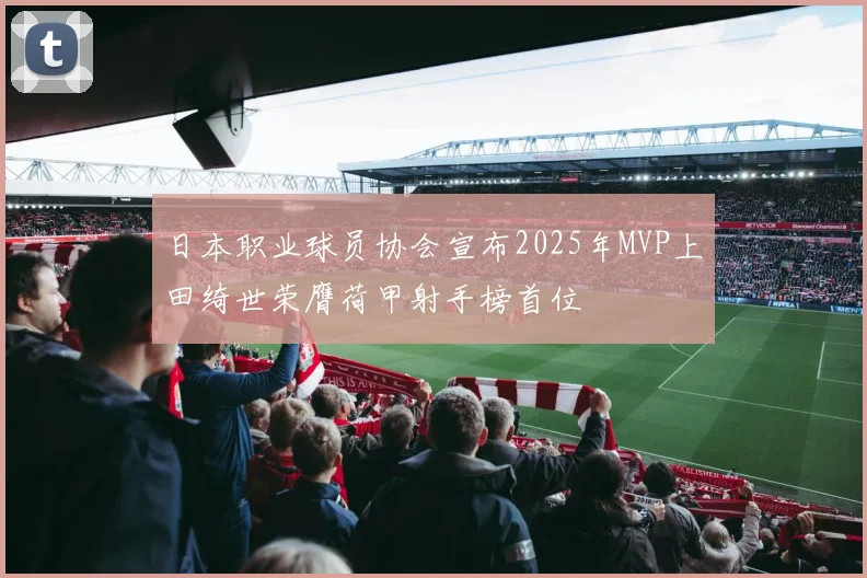 日本职业球员协会宣布2025年MVP上田绮世荣膺荷甲射手榜首位