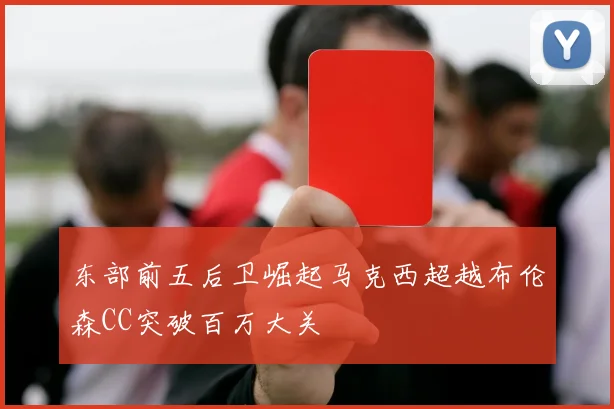 东部前五后卫崛起马克西超越布伦森CC突破百万大关